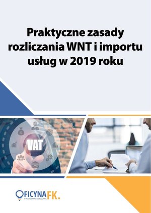 Praktyczne zasady rozliczania WNT i importu usług w 2019 roku – ebooki