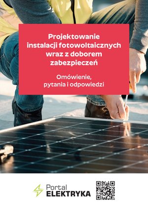 Projektowanie instalacji fotowoltaicznych wraz z doborem zabezpieczeń. Omówienie, pytania i odpowiedzi – ebooki