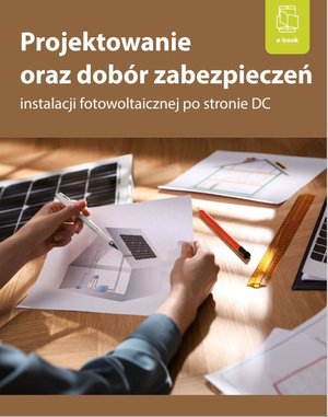 Projektowanie oraz dobór zabezpieczeń instalacji fotowoltaicznej po stronie DC – ebooki