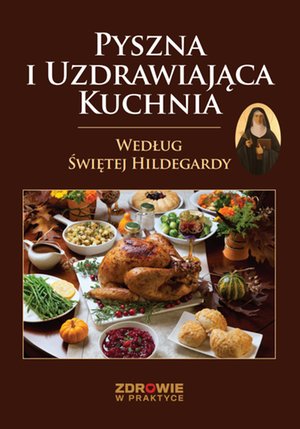 Pyszna i Uzdrawiająca Kuchnia Według Świętej Hildegardy – ebooki