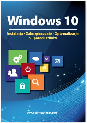 Windows 10  Instalacja, zabezpieczanie, optymalizacja, 51 porad i trików – ebooki