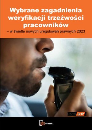 Wybrane zagadnienia weryfikacji trzeźwości pracowników - w świetle nowych uregulowań prawnych 2023 – ebooki