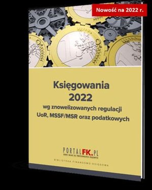 Księgowania 2022 wg znowelizowanych regulacji uor, MSSF/MSR oraz podatkowych – ebooki