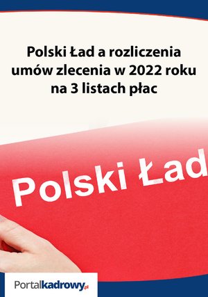 Polski Ład a rozliczenia umów zlecenia w 2022 roku na 3 listach płac – ebooki