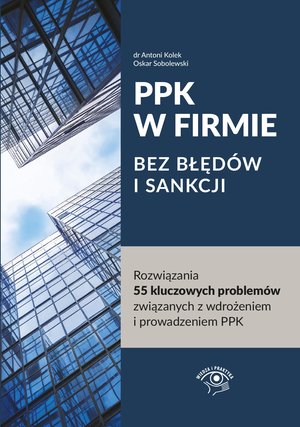 PPK W FIRMIE BEZ BŁĘDÓW I SANKCJI. Rozwiązania 55 kluczowych problemów związanych z wdrożeniem i prowadzeniem PPK – ebooki