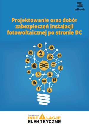 Projektowanie oraz dobór zabezpieczeń instalacji fotowoltaicznej po stronie DC – ebooki