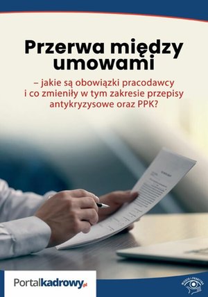 Przerwa między umowami - jakie są obowiązki pracodawcy i co zmieniły w tym zakresie przepisy antykryzysowe oraz PPK? – ebooki