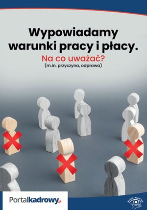 Wypowiadamy warunki pracy i płacy - na co uważać? (m.in. przyczyna, odprawa) – ebooki