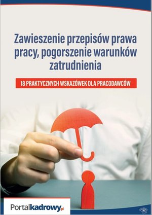 Zawieszenie przepisów prawa pracy, pogorszenie warunków zatrudnienia - 18 PRAKTYCZNYCH WSKAZÓWEK DLA PRACODAWCÓW – ebooki