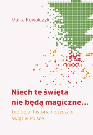 Niech te święta nie będą magiczne... Teologia, historia i obyczaje świąt w Polsce – ebooki