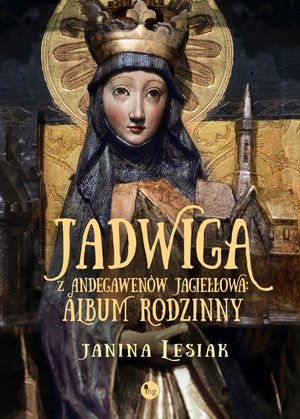 Jadwiga z Andegawenów Jagiełłowa. Album rodzinny – ebooki