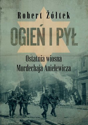 Ogień i pył. Ostatnia wiosna Mordechaja Anielewicza – ebooki