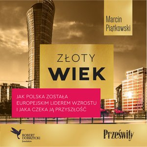 Złoty wiek. Jak Polska została europejskim liderem wzrostu i jaka czeka ją przyszłość – audiobook