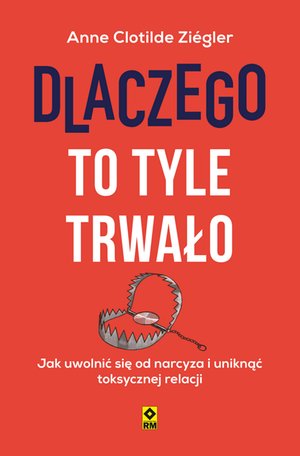 Dlaczego to tyle trwało. Jak uwolnić się od narcyza i uniknąć toksycznej relacji – ebooki
