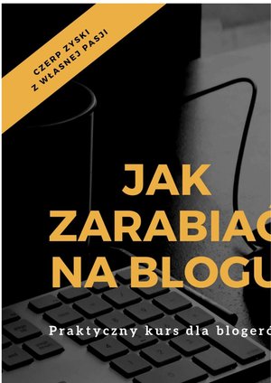 Jak zarabiać na blogu. Praktyczny kurs dla blogerów – ebooki