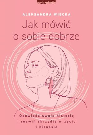 Jak mówić o sobie dobrze. Opowiedz swoją historię i rozwiń skrzydła w życiu i biznesie – ebooki
