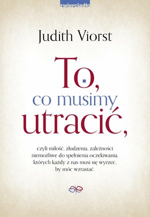 To, co musimy utracić, czyli miłość, złudzenia, zależności niemożliwe od spełnienia oczekiwania, których każdy z nas musi się wyrzec, by móc wzrastać. – ebooki