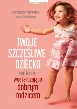 Twoje szczęśliwe dziecko, czyli jak być wystarczająco dobrym rodzicem – ebooki