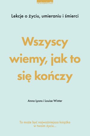Wszyscy wiemy, jak to się kończy. Lekcje o życiu, umierania i śmierci – ebooki