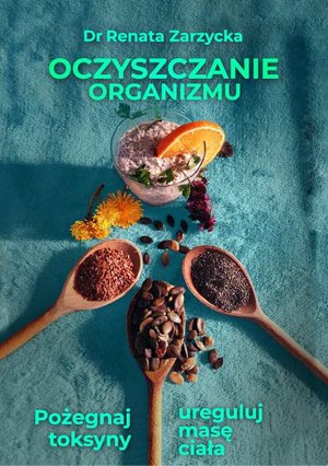 Oczyszczanie organizmu. Pożegnaj toksyny i ureguluj masę ciała – ebook