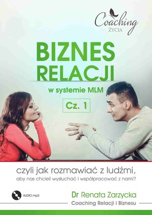 Biznes relacji w systemie MLM . Część 1. Jak rozmawiać z ludźmi, aby nas chcieli wysłuchać i współpracować z nami? – audiobook
