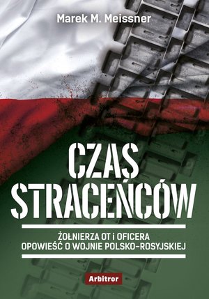 Czas straceńców. Żołnierza OT i oficera opowieść o wojnie polsko-rosyjskiej – ebook