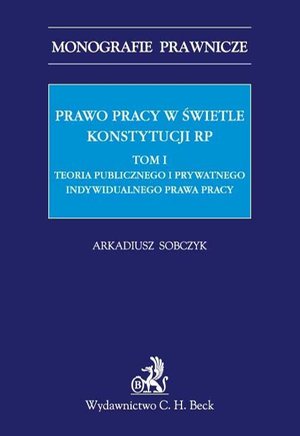 Prawo pracy w świetle Konstytucji RP. Tom I. Teoria publicznego i prywatnego indywidualnego prawa pracy – ebook