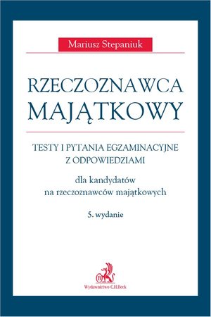 Rzeczoznawca majątkowy. Testy i pytania egzaminacyjne z odpowiedziami dla kandydatów na rzeczoznawców majątkowych. Wydanie 5 – ebook