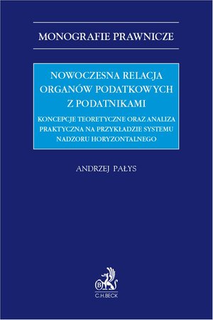 Nowoczesna relacja organów podatkowych z podatnikami. Koncepcje teoretyczne oraz analiza praktyczna na przykładzie systemu nadzoru horyzontalnego – ebook