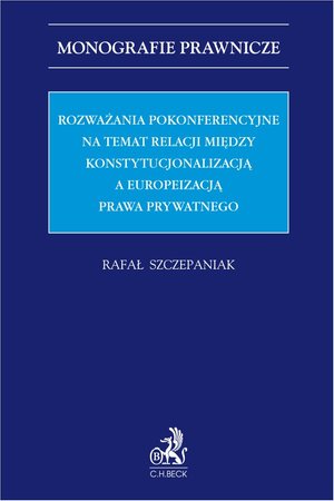Rozważania pokonferencyjne na temat relacji między konstytucjonalizacją a europeizacją prawa prywatnego – ebook