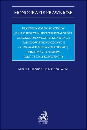Przewidywalność szkody jako podstawa odpowiedzialności odszkodowawczej w Konwencji Narodów Zjednoczonych o umowach międzynarodowej sprzedaży towarów (Art. 74 zd. 2 Konwencji) – ebook