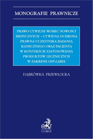 Prawo cywilne wobec nowości medycznych - cywilna ochrona prawna uczestnika badania klinicznego oraz pacjenta w kontekście zastosowania produktów leczniczych w zakresie off-label – ebook