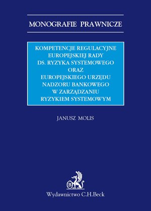 Kompetencje regulacyjne Europejskiej Rady ds. Ryzyka Systemowego oraz Europejskiego Urzędu Nadzoru Bankowego w zarządzaniu ryzykiem systemowym – ebook