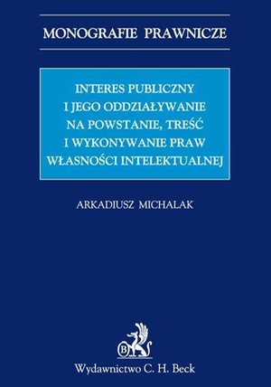 Interes publiczny i jego oddziaływanie na powstanie, treść i wykonywanie praw własności intelektualnej – ebook