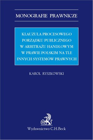 Klauzula procesowego porządku publicznego w arbitrażu handlowym w prawie polskim na tle innych systemów prawnych – ebook