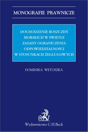 Dochodzenie roszczeń morskich w świetle zasady ograniczenia odpowiedzialności w stosunkach żeglugowych – ebook