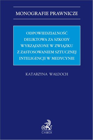 Odpowiedzialność deliktowa za szkody wyrządzone w związku z zastosowaniem sztucznej inteligencji w medycynie – ebook