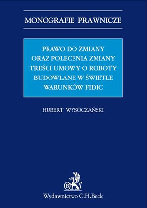 Prawo do zmiany oraz polecenie zmiany treści umowy o roboty budowlane w świetle warunków FIDIC – ebook