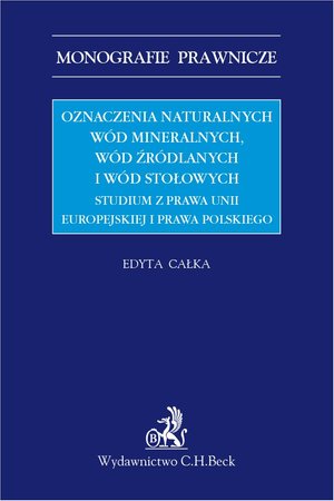Oznaczenia naturalnych wód mineralnych wód źródlanych i wód stołowych. Studium z prawa Unii Europejskiej i prawa polskiego – ebook