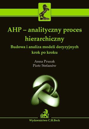 AHP - analityczny proces hierarchiczny. Budowa i analiza modeli decyzyjnych krok po kroku – ebook