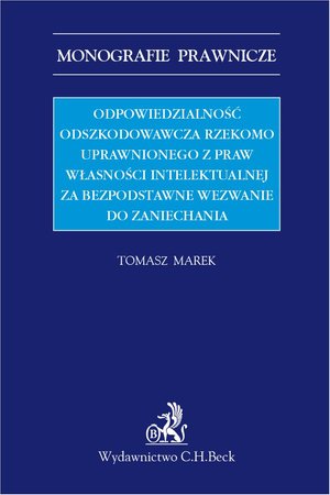 Odpowiedzialność odszkodowawcza rzekomo uprawnionego z praw własności intelektualnej za bezpodstawne wezwanie do zaniechania – ebook