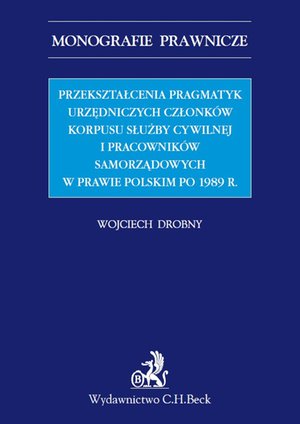 Przekształcenia pragmatyk urzędniczych członków korpusu służby cywilnej i pracowników samorządowych w prawie polskim po 1989 r. – ebook