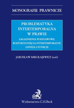 Problematyka intertemporalna w prawie. Zagadnienia podstawowe. Rozstrzygnięcia intertemporalne. Geneza, funkcje, aksjologia – ebook
