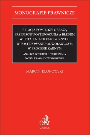 Relacja pomiędzy obrazą przepisów postępowania a błędem w ustaleniach faktycznych w postępowaniu odwoławczym w procesie karnym. Analiza w świetle naruszenia norm prawa dowodowego – ebook