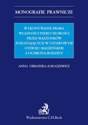 Wykonywanie prawa własności nieruchomości przez małżonków pozostających w ustawowym ustroju małżeńskim a ochrona rodziny – ebook