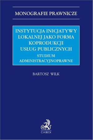 Instytucja inicjatywy lokalnej jako forma koprodukcji usług publicznych. Studium administracyjnoprawne – ebook