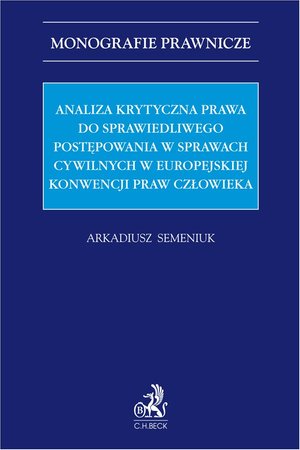 Analiza krytyczna prawa do sprawiedliwego postępowania w sprawach cywilnych w Europejskiej Konwencji Praw Człowieka – ebook