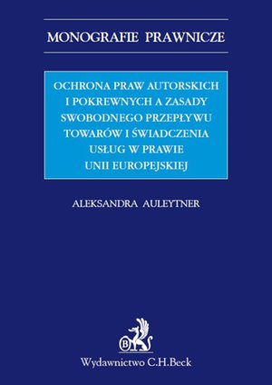 Ochrona praw autorskich i pokrewnych a zasady swobodnego przepływu towarów i świadczenia usług w prawie UE – ebook