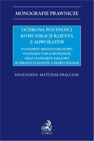 Ochrona poufności komunikacji klienta z adwokatem. Standardy międzynarodowe standard Unii Europejskiej oraz standardy krajowe wybranych państw a prawo polskie – ebook