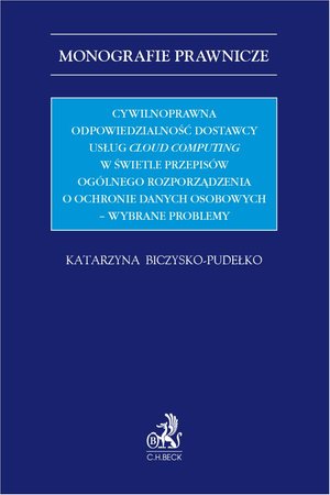Cywilnoprawna odpowiedzialność dostawcy usług cloud computing w świetle przepisów Ogólnego Rozporządzenia o Ochronie Danych Osobowych - wybrane problemy – ebook